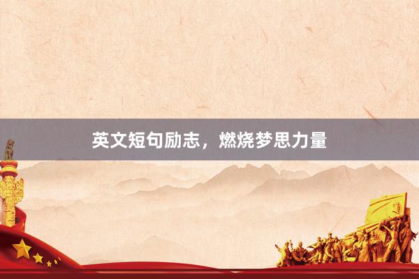 英文短句励志，燃烧梦思力量