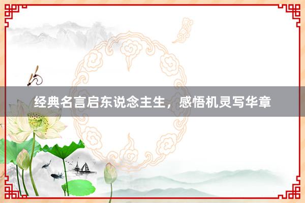 经典名言启东说念主生，感悟机灵写华章