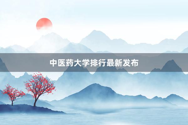中医药大学排行最新发布